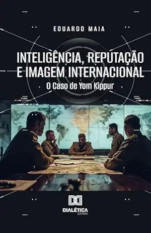 Inteligência, Reputação e Imagem Internacional: O Caso de Yom Kippur – Eduardo Maia
