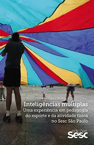 Inteligências múltiplas: Uma experiência em pedagogia do esporte e da atividade física no Sesc São Paulo - Hermes Ferreira Balbino