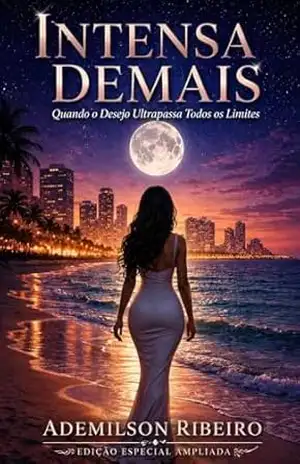 Intensa Demais: Quando o Desejo Ultrapassa Todos os Limites: Um Romance Erótico e Proibido Sobre Casamento em Crise, Traição, Desejo Incontrolável e Encontros Secretos. – Ademilson Ribeiro
