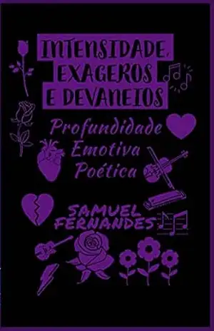 INTENSIDADE, EXAGEROS E DEVANEIOS: Profundidade Emotiva Poética – Samuel Fernandes