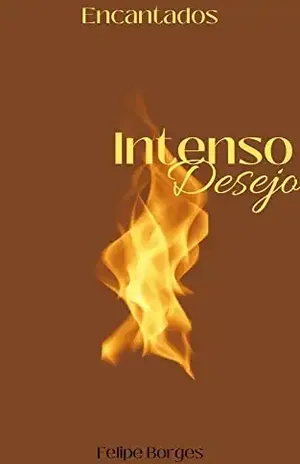 Intenso Desejo (Encantados: Paixão Livro 2) – Felipe Borges