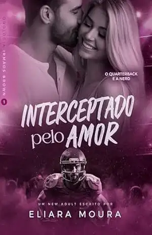 Interceptado Pelo Amor: O Quarterback e a Nerd (Duologia Irmãos Brown Livro 1) – Eliara Moura