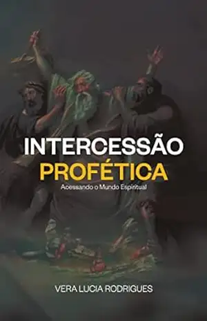 Intercessão Profética: Acessando o Mundo Espiritual - Vera  Rodrigues