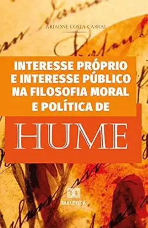 Interesse próprio e interesse público na filosofia moral e política de Hume – Ariadne Costa Cabral