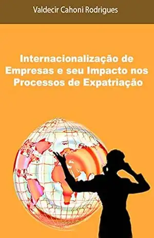 Internacionalização de Empresas e seu Impacto nos Processos de Expatriação – Valdecir Cahoni Rodrigues