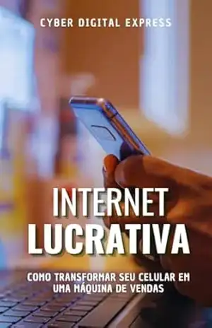 Internet Lucrativa: Como transformar o seu celular em uma máquina de vendas - Cyber Digital Express