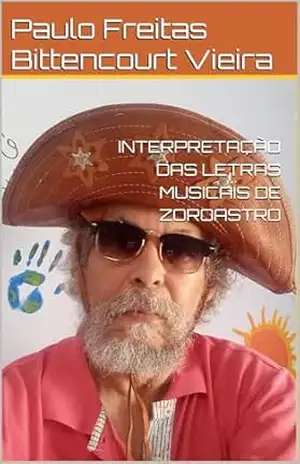 INTERPRETAÇÃO DAS LETRAS MUSICAIS DE ZOROASTRO – Paulo Freitas Bittencourt Vieira