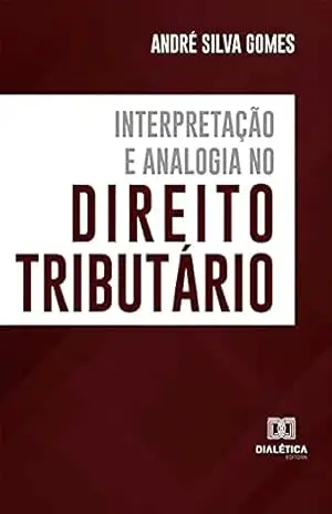 Interpretação e Analogia no Direito Tributário – André Silva Gomes