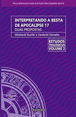 Interpretando a Besta de Apocalipse 17: duas propostas (Estudos Teológicos Livro 2) – Ekkehardt Mueller