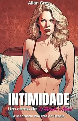 Intimidade: Um Conto Erótico de O Mundo é Meu! – Volume I: A Madrasta: Por Trás do Desejo (Intimidade: Contos Eróticos de O Mundo é Meu! Livro 1) - Allan Grey