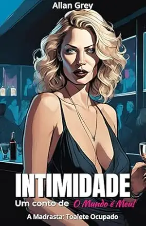 Intimidade: Um Conto Erótico de O Mundo é Meu! – Volume III: A Madrasta: Toalete Ocupado (Intimidade: Contos Eróticos de O Mundo é Meu! Livro 4) - Allan Grey