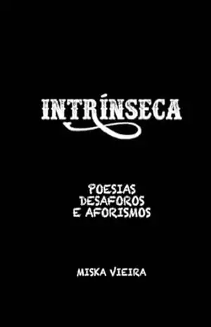 Intrínseca: Poesias, Desaforos e Aforismos – Miska Vieira