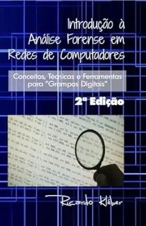 Introdução à Análise Forense em Redes de Computadores: Conceitos, Técnicas e Ferramentas para “Grampos Digitais” – Ricardo Kléber