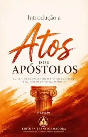 Introdução a Atos dos Apóstolos: Historicidade, Teologia e Missão da Igreja – Edições Transformadoras