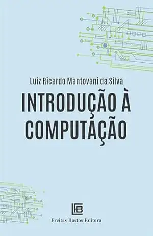 Introdução à Computação – Luiz Ricardo Mantovani da Silva