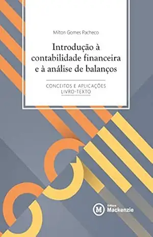 Introdução à contabilidade financeira e à análise de balanços: Conceitos e aplicações – Milton Gomes Pacheco