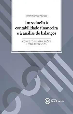 Introdução à contabilidade financeira e à análise de balanços: Conceitos e aplicações – livro de exercícios - Milton Gomes Pacheco