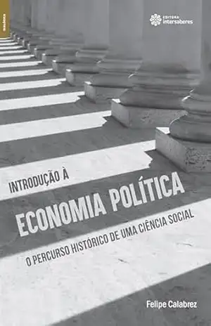Introdução à economia política:: o percurso histórico de uma ciência social – Felipe Calabrez