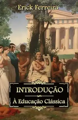 Introdução à Educação Clássica - Erick Ferreira