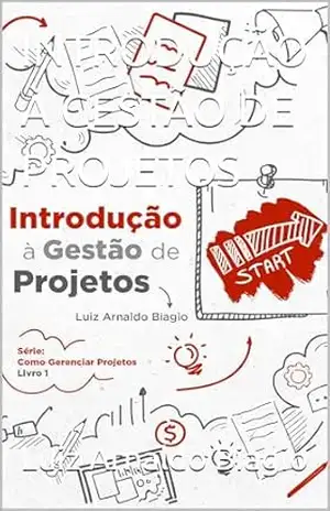 INTRODUÇÃO À GESTÃO DE PROJETOS (COMO GERENCIAR PROJETOS Livro 1) - Luiz Arnaldo Biagio