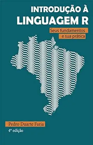 Introdução à Linguagem R: seus fundamentos e sua prática – Pedro Duarte Faria