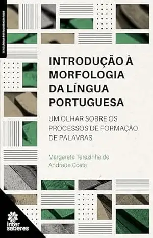 Introdução à morfologia da língua portuguesa:: um olhar sobre os processos de formação de palavras – Margarete Terezinha de Andrade Costa
