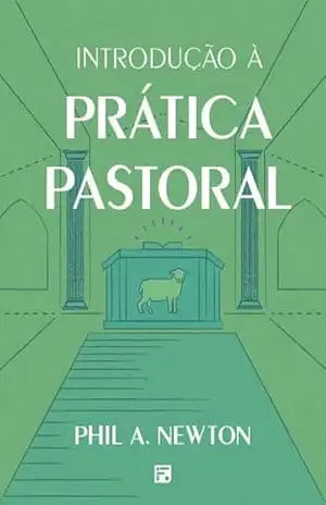 Introdução à prática pastoral - Phil A. Newton