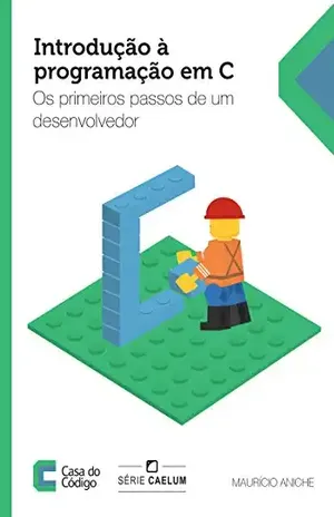 Introdução à programação em C: Os primeiros passos de um desenvolvedor - Mauricio Aniche