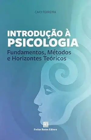 Introdução à Psicologia: Fundamentos, Métodos e Horizontes Teóricos – Caio Ferreira