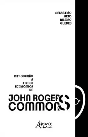 Introdução à Teoria Econômica de John R. Commons - Sebastião Neto Ribeiro Guedes