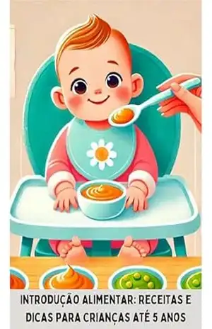 Introdução Alimentar: Receitas e Dicas para Crianças até 5 Anos: Receitas e Dicas para Crianças até 5 Anos - Gustavo Lima