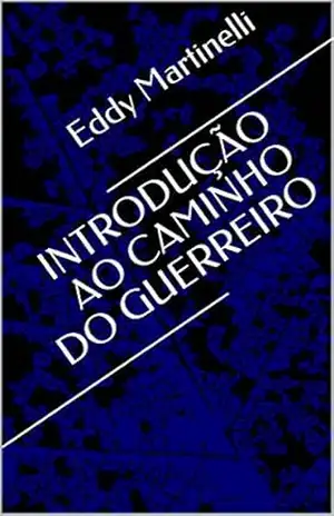 INTRODUÇÃO AO CAMINHO DO GUERREIRO – Eddy Martinelli