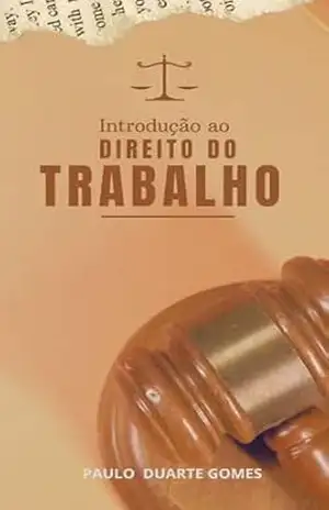 Introdução ao Direito do Trabalho – Paulo Duarte Gomes