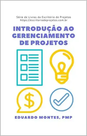 Introdução ao Gerenciamento de Projetos: Como gerenciar projetos pode fazer a diferença na sua vida (escritoriodeprojetos.com.br) – Eduardo Montes