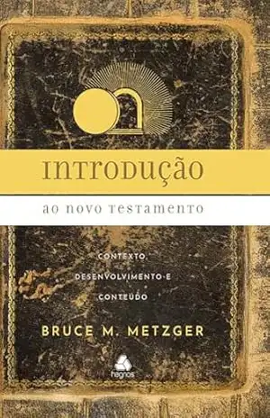 Introdução ao Novo Testamento: contexto, desenvolvimento e conteúdo - Bruce M. Metzger