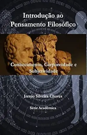 Introdução ao Pensamento Filosófico: Conhecimento, Corporeidade e Subjetividade (Acadêmica) – Irenio Silveira Chaves