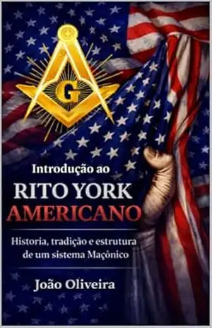 Introdução ao Rito York Americano: História, Tradição e Estrutura de um Sistema Maçônico – João Oliveira