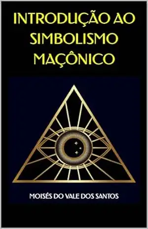 Introdução ao simbolismo maçônico - Moisés  do Vale dos Santos