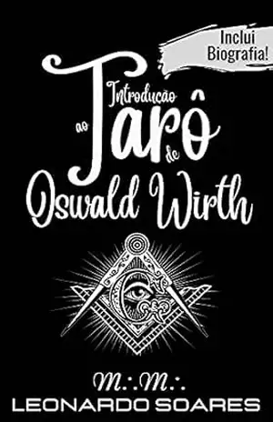 INTRODUÇÃO AO TARÔ DE OSWALD WIRTH - Leonardo Soares