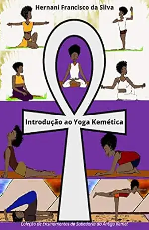 Introdução ao Yoga Kemética (Coleção de Ensinamentos da Sabedoria do Antigo Kemet) – Hernani Francisco da Silva