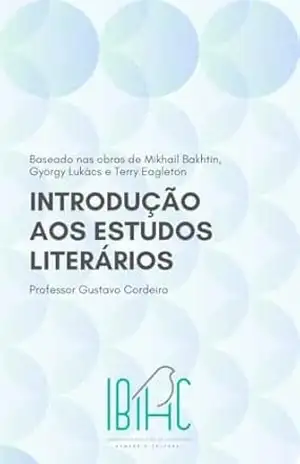 Introdução aos Estudos Literários: Baseado nas obras de Mikhail Bakhtin, György Lukács e Terry Eagleton – Gustavo Cordeiro