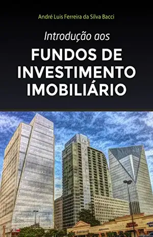 Introdução aos Fundos de Investimento Imobiliário - André L F S Bacci