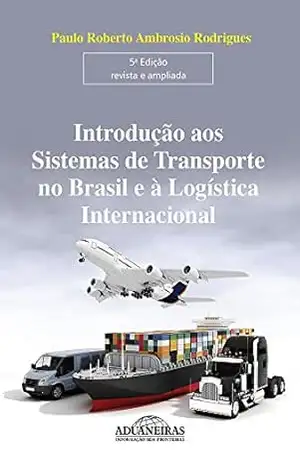 Introdução aos Sistemas de Transporte no Brasil e à Logística Internacional – Paulo Roberto Ambrosio Rodrigues