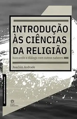 Introdução às ciências da religião:: buscando o diálogo com outros saberes – Joachim Andrade