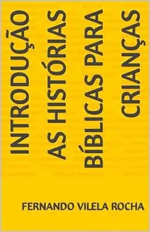 introdução as Histórias Bíblicas para crianças – fernando  vilela rocha