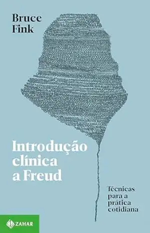 Introdução clínica a Freud: Técnicas para a prática cotidiana (Coleção Transmissão da Psicanálise) – Bruce Fink