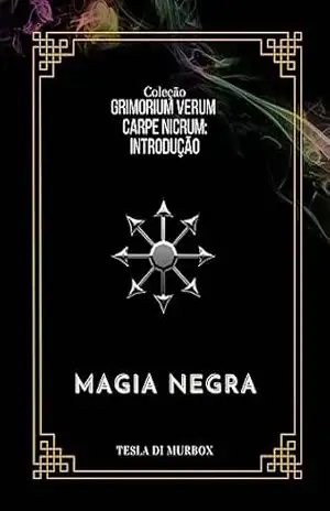 Introdução – Magia Negra (Coleção Grimorium Verum Carpe Nicrum Livro 9) – Tesla di Murbox