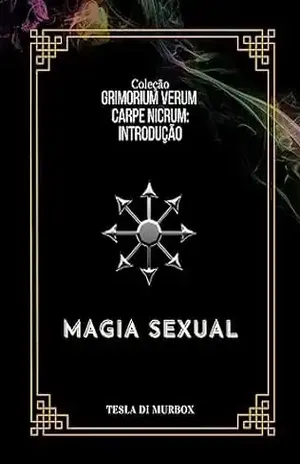 Introdução – Magia Sexual (Coleção Grimorium Verum Carpe Nicrum Livro 13) – Tesla di Murbox