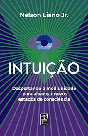 Intuição: Despertando a mediunidade para alcançar novos estados de consciência – Nelson Liano Jr.