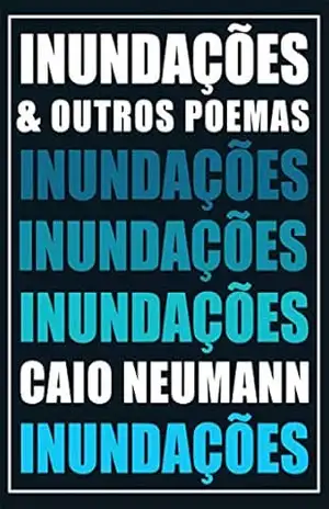 INUNDAÇÕES: & OUTROS POEMAS – Caio Neumann